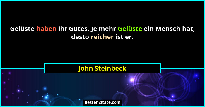 Gelüste haben ihr Gutes. Je mehr Gelüste ein Mensch hat, desto reicher ist er.... - John Steinbeck