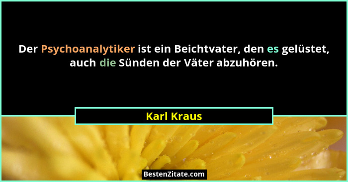 Der Psychoanalytiker ist ein Beichtvater, den es gelüstet, auch die Sünden der Väter abzuhören.... - Karl Kraus