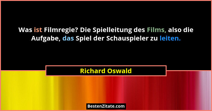 Was ist Filmregie? Die Spielleitung des Films, also die Aufgabe, das Spiel der Schauspieler zu leiten.... - Richard Oswald