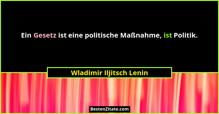 Ein Gesetz ist eine politische Maßnahme, ist Politik.... - Wladimir Iljitsch Lenin