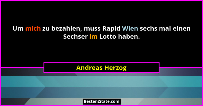 Um mich zu bezahlen, muss Rapid Wien sechs mal einen Sechser im Lotto haben.... - Andreas Herzog