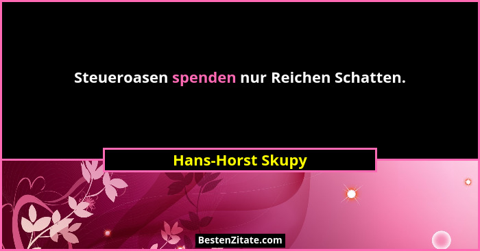 Steueroasen spenden nur Reichen Schatten.... - Hans-Horst Skupy