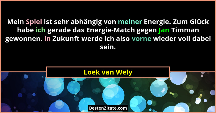 Mein Spiel ist sehr abhängig von meiner Energie. Zum Glück habe ich gerade das Energie-Match gegen Jan Timman gewonnen. In Zukunft wer... - Loek van Wely