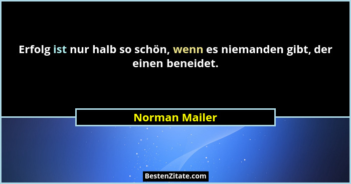 Erfolg ist nur halb so schön, wenn es niemanden gibt, der einen beneidet.... - Norman Mailer