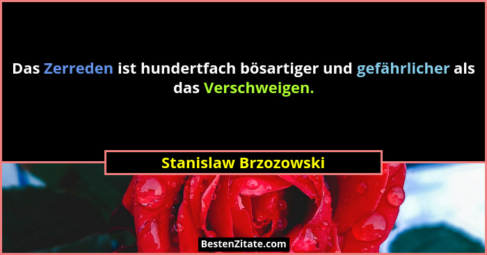 Das Zerreden ist hundertfach bösartiger und gefährlicher als das Verschweigen.... - Stanislaw Brzozowski
