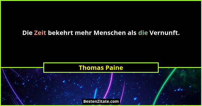 Die Zeit bekehrt mehr Menschen als die Vernunft.... - Thomas Paine