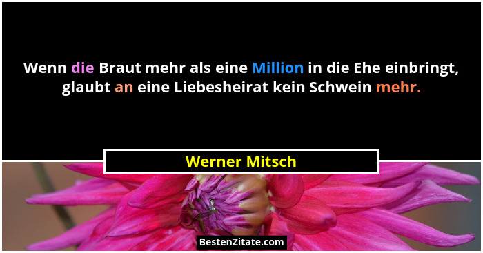 Wenn die Braut mehr als eine Million in die Ehe einbringt, glaubt an eine Liebesheirat kein Schwein mehr.... - Werner Mitsch