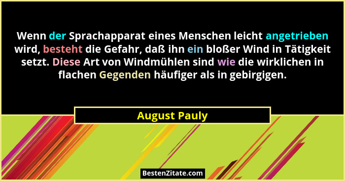 Wenn der Sprachapparat eines Menschen leicht angetrieben wird, besteht die Gefahr, daß ihn ein bloßer Wind in Tätigkeit setzt. Diese Ar... - August Pauly