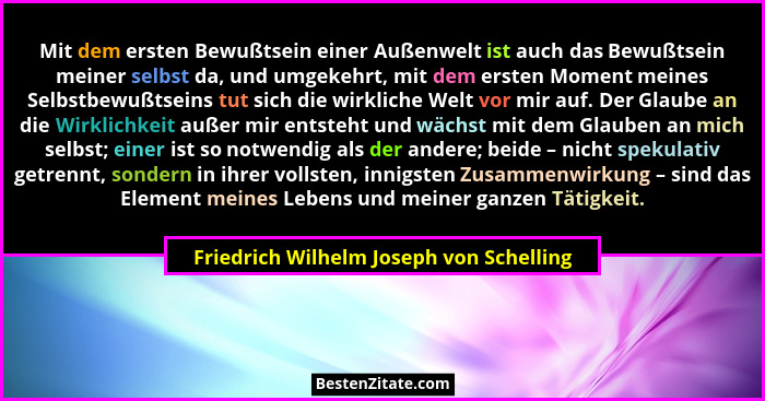 Mit dem ersten Bewußtsein einer Außenwelt ist auch das Bewußtsein meiner selbst da, und umgekehrt, mit dem er... - Friedrich Wilhelm Joseph von Schelling