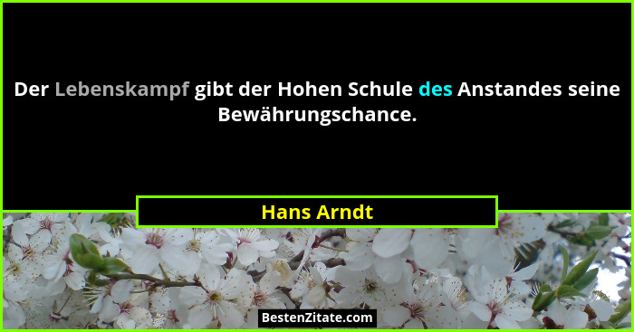 Der Lebenskampf gibt der Hohen Schule des Anstandes seine Bewährungschance.... - Hans Arndt