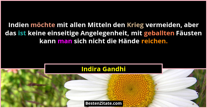 Indien möchte mit allen Mitteln den Krieg vermeiden, aber das ist keine einseitige Angelegenheit, mit geballten Fäusten kann man sich... - Indira Gandhi