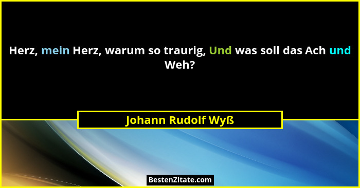 Herz, mein Herz, warum so traurig, Und was soll das Ach und Weh?... - Johann Rudolf Wyß