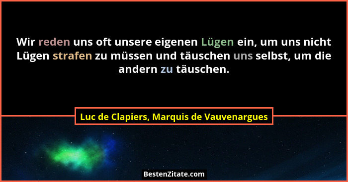 Wir reden uns oft unsere eigenen Lügen ein, um uns nicht Lügen strafen zu müssen und täuschen uns selbst, u... - Luc de Clapiers, Marquis de Vauvenargues