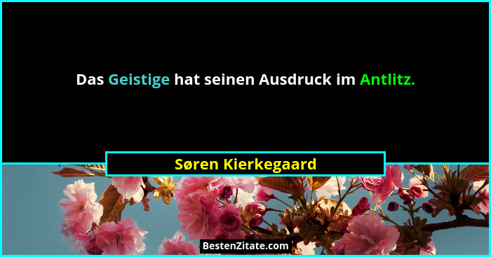 Das Geistige hat seinen Ausdruck im Antlitz.... - Søren Kierkegaard