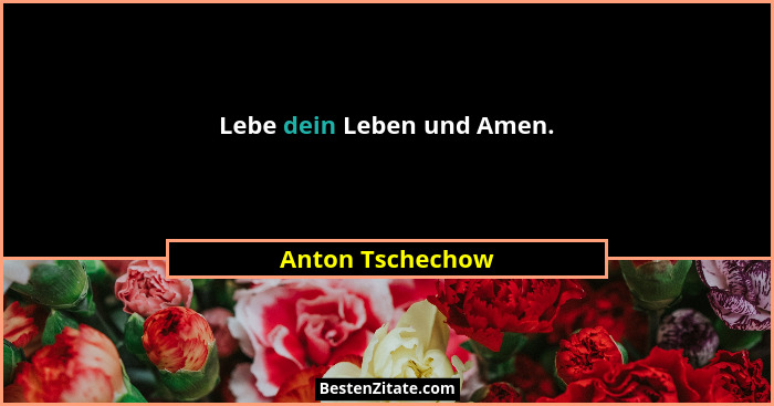 Lebe dein Leben und Amen.... - Anton Tschechow