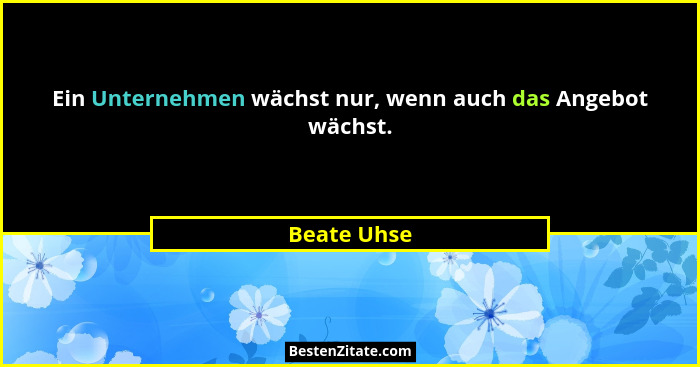 Ein Unternehmen wächst nur, wenn auch das Angebot wächst.... - Beate Uhse