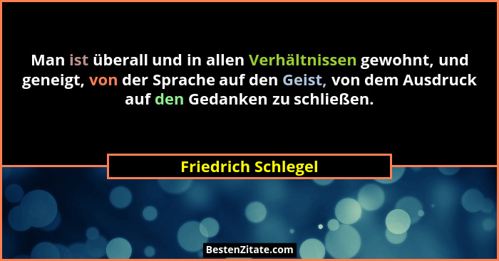 Man ist überall und in allen Verhältnissen gewohnt, und geneigt, von der Sprache auf den Geist, von dem Ausdruck auf den Gedanken... - Friedrich Schlegel