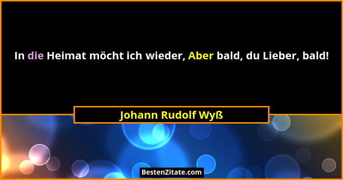 In die Heimat möcht ich wieder, Aber bald, du Lieber, bald!... - Johann Rudolf Wyß