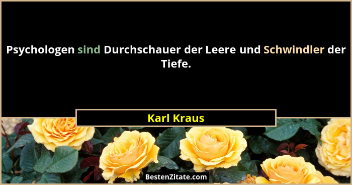 Psychologen sind Durchschauer der Leere und Schwindler der Tiefe.... - Karl Kraus