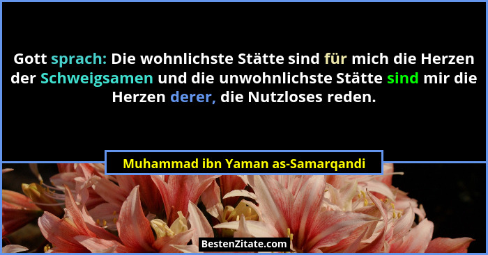 Gott sprach: Die wohnlichste Stätte sind für mich die Herzen der Schweigsamen und die unwohnlichste Stätte sind mir... - Muhammad ibn Yaman as-Samarqandi