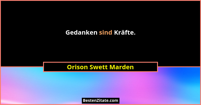 Gedanken sind Kräfte.... - Orison Swett Marden