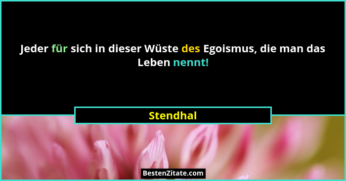 Jeder für sich in dieser Wüste des Egoismus, die man das Leben nennt!... - Stendhal