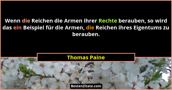 Wenn die Reichen die Armen ihrer Rechte berauben, so wird das ein Beispiel für die Armen, die Reichen ihres Eigentums zu berauben.... - Thomas Paine