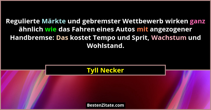 Regulierte Märkte und gebremster Wettbewerb wirken ganz ähnlich wie das Fahren eines Autos mit angezogener Handbremse: Das kostet Tempo... - Tyll Necker