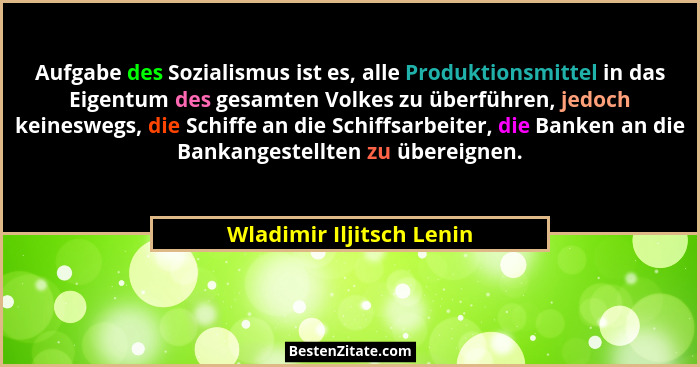 Aufgabe des Sozialismus ist es, alle Produktionsmittel in das Eigentum des gesamten Volkes zu überführen, jedoch keineswegs,... - Wladimir Iljitsch Lenin
