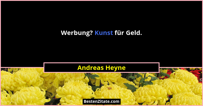 Werbung? Kunst für Geld.... - Andreas Heyne
