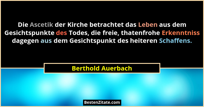 Die Ascetik der Kirche betrachtet das Leben aus dem Gesichtspunkte des Todes, die freie, thatenfrohe Erkenntniss dagegen aus dem G... - Berthold Auerbach