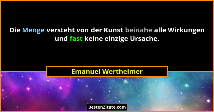 Die Menge versteht von der Kunst beinahe alle Wirkungen und fast keine einzige Ursache.... - Emanuel Wertheimer