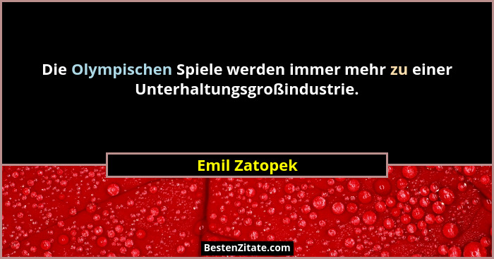 Die Olympischen Spiele werden immer mehr zu einer Unterhaltungsgroßindustrie.... - Emil Zatopek