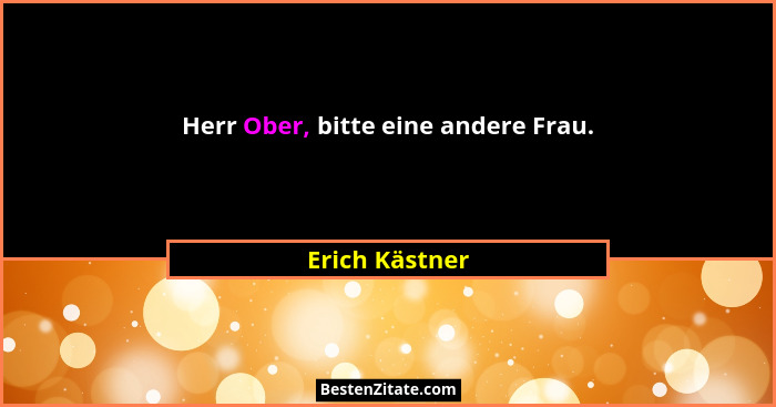 Herr Ober, bitte eine andere Frau.... - Erich Kästner