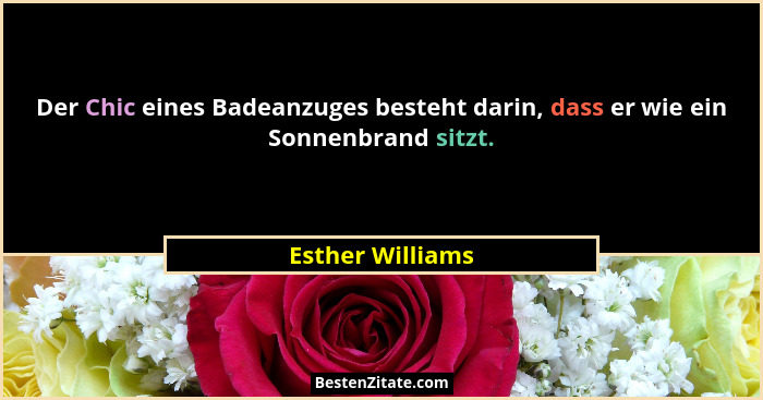 Der Chic eines Badeanzuges besteht darin, dass er wie ein Sonnenbrand sitzt.... - Esther Williams