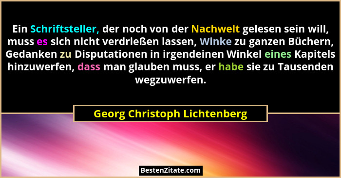 Ein Schriftsteller, der noch von der Nachwelt gelesen sein will, muss es sich nicht verdrießen lassen, Winke zu ganzen B... - Georg Christoph Lichtenberg