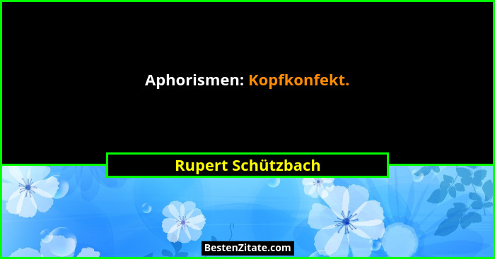 Aphorismen: Kopfkonfekt.... - Rupert Schützbach