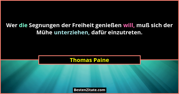 Wer die Segnungen der Freiheit genießen will, muß sich der Mühe unterziehen, dafür einzutreten.... - Thomas Paine