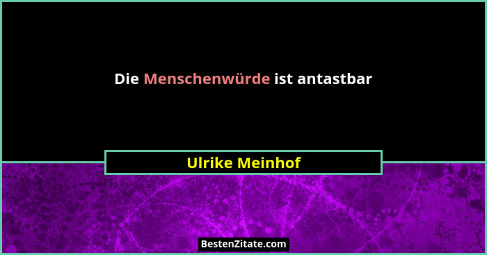 Die Menschenwürde ist antastbar... - Ulrike Meinhof