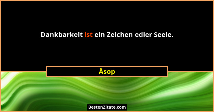 Dankbarkeit ist ein Zeichen edler Seele.... - Äsop