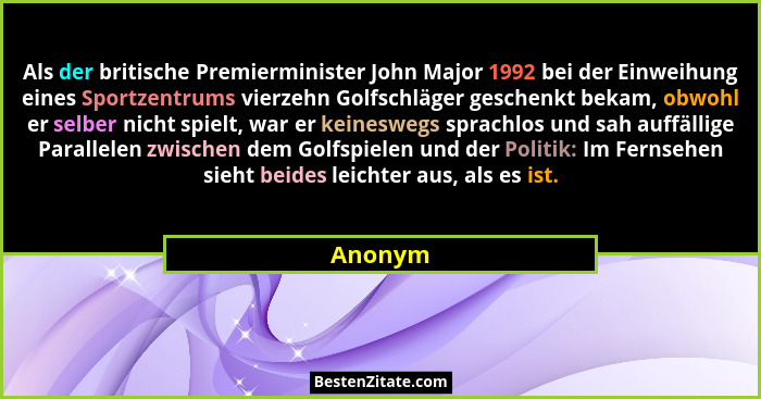 Als der britische Premierminister John Major 1992 bei der Einweihung eines Sportzentrums vierzehn Golfschläger geschenkt bekam, obwohl er sel... - Anonym