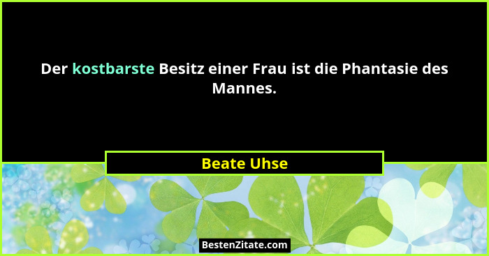 Der kostbarste Besitz einer Frau ist die Phantasie des Mannes.... - Beate Uhse
