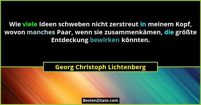 Wie viele Ideen schweben nicht zerstreut in meinem Kopf, wovon manches Paar, wenn sie zusammenkämen, die größte Entdecku... - Georg Christoph Lichtenberg