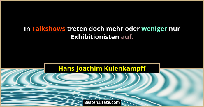 In Talkshows treten doch mehr oder weniger nur Exhibitionisten auf.... - Hans-Joachim Kulenkampff