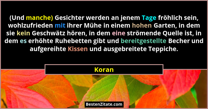 (Und manche) Gesichter werden an jenem Tage fröhlich sein, wohlzufrieden mit ihrer Mühe in einem hohen Garten, in dem sie kein Geschwätz hören... - Koran