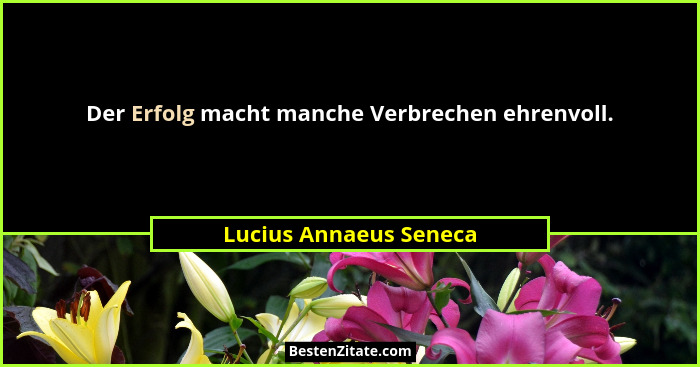 Der Erfolg macht manche Verbrechen ehrenvoll.... - Lucius Annaeus Seneca