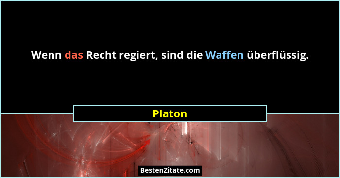 Wenn das Recht regiert, sind die Waffen überflüssig.... - Platon