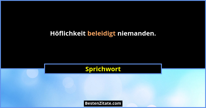 Höflichkeit beleidigt niemanden.... - Sprichwort