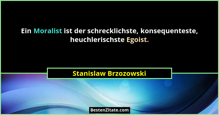 Ein Moralist ist der schrecklichste, konsequenteste, heuchlerischste Egoist.... - Stanislaw Brzozowski