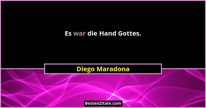 Es war die Hand Gottes.... - Diego Maradona